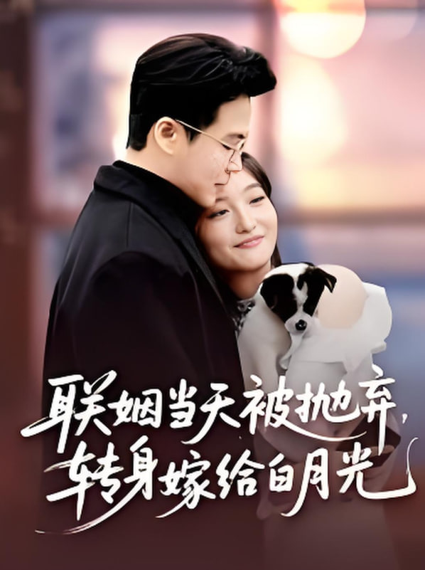 聯(lián)姻當(dāng)天被拋棄，轉(zhuǎn)身嫁給白月光（聯(lián)姻當(dāng)天被拋棄轉(zhuǎn)身嫁給白月光）(全集)